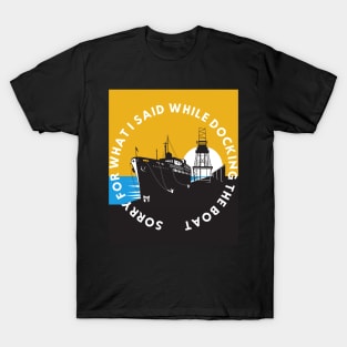 Sorry For What I Said While Docking The Boat T-Shirt